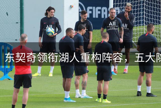东契奇领衔湖人重构阵容，五大隐患或成争冠绊脚石