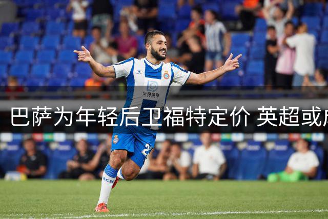 巴萨为年轻后卫福特定价 英超或成其下一站