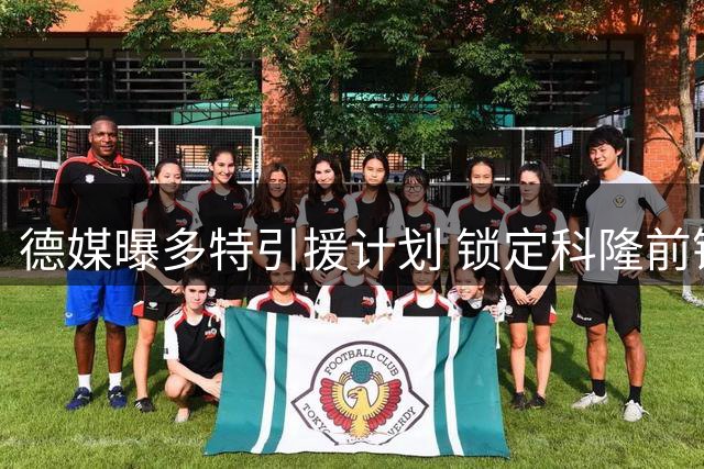 德媒曝多特引援计划 锁定科隆前锋替代席尔瓦