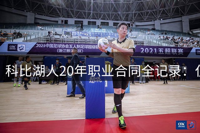 科比湖人20年职业合同全记录：仅获一次亿元大单