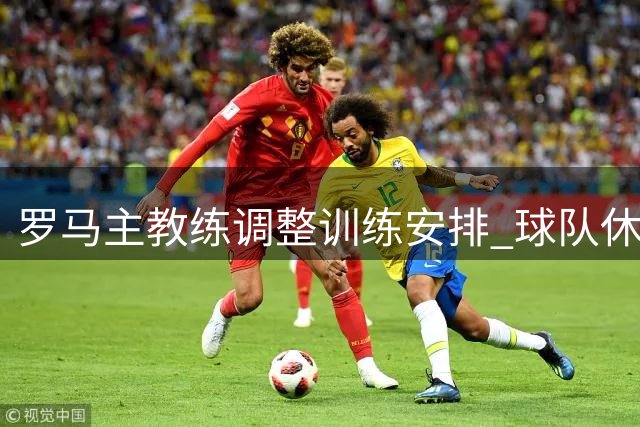 罗马主教练调整训练安排 球队休整后将迎战意甲揭幕战