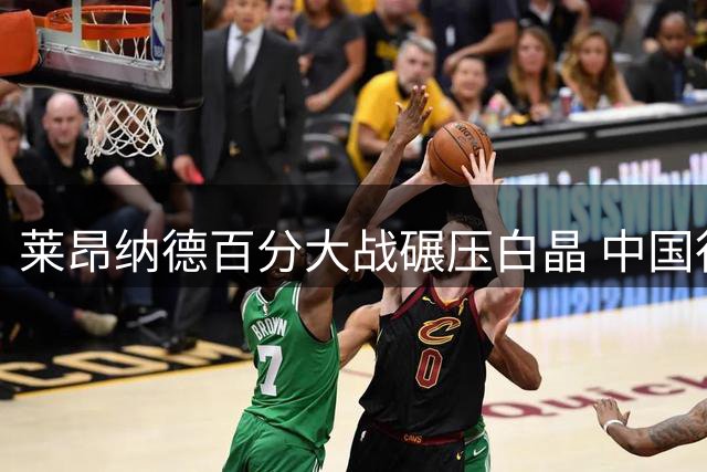 莱昂纳德百分大战碾压白晶 中国行两战狂胜129分